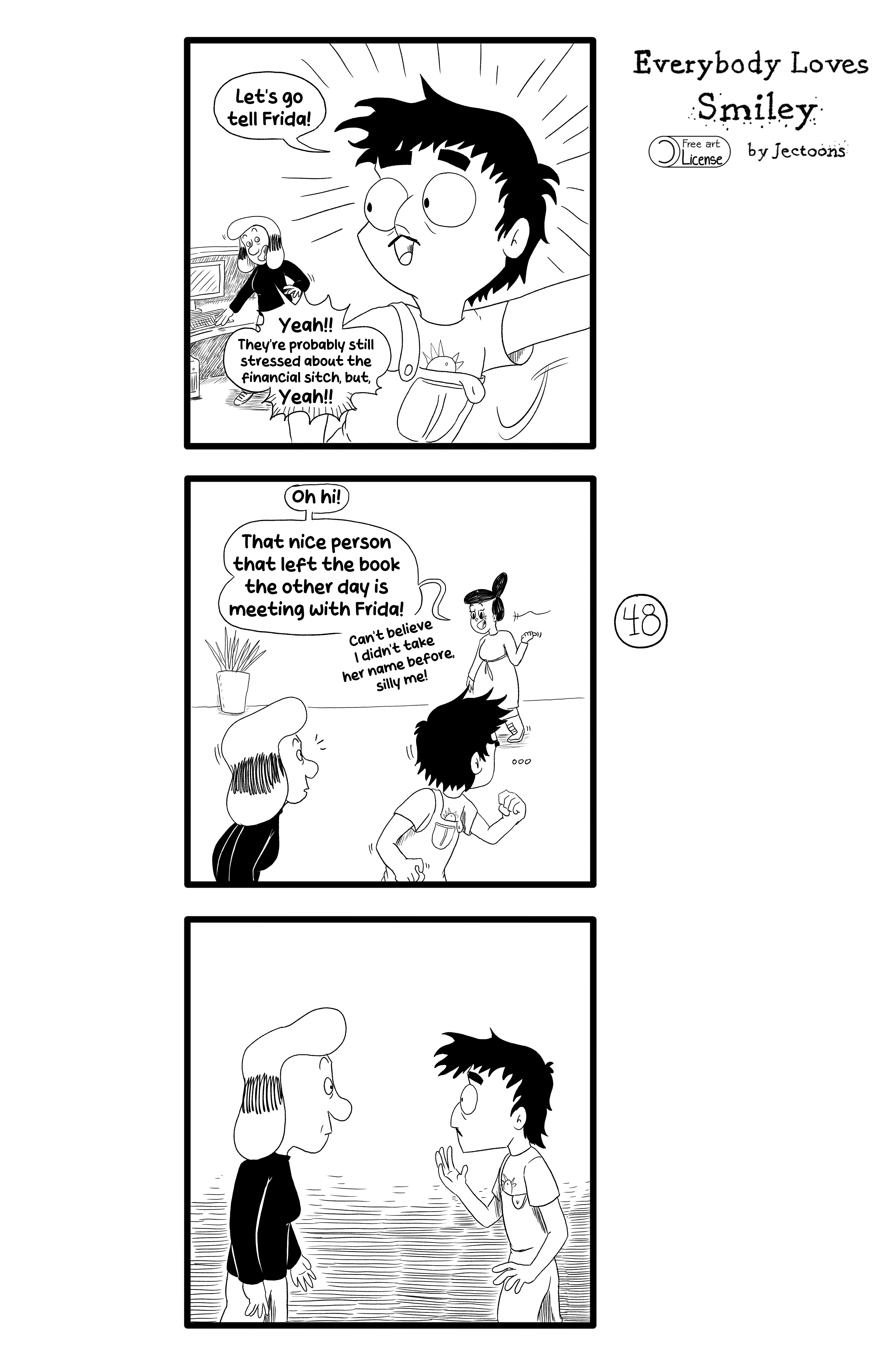 In this page Ernie excitedly goes out of frame, saying 'Let's go tell Frida!'. Gloria gets up from the computer and says 'Yeah!! They're probably still stressed about the financial sitch, but, yeah!!'. While they are on their way, they run into Ella, who says 'Oh hi! That nice person that left the book the other day is meeting with Frida! Can't believe I didn't take her name before, silly me!'. Gloria and Ernie look at each other in concern.