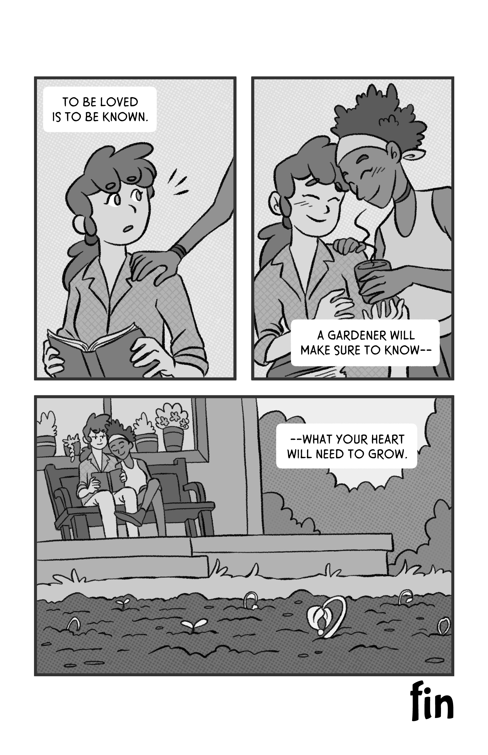 In this page the woman is reading a book and a hand rests on her shoulder. 'To be loved is to be known'. Her new partner brings her tea and they smile at each other. 'A gardener will make sure to know --'. We see them sitting by each other in the harden '--what your heart will need to grow.'