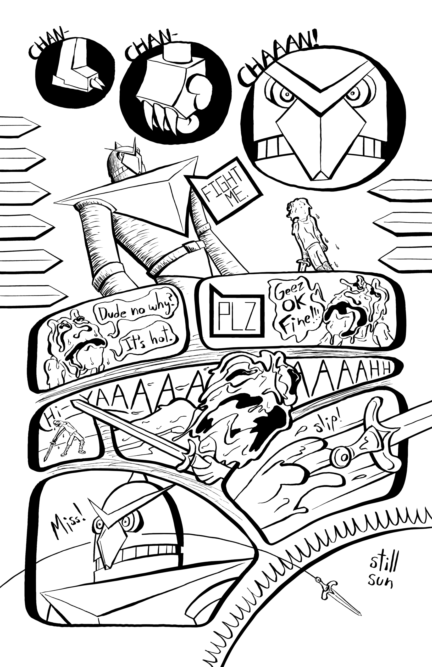 In this page a giant robot appears and says to Poor fella 'FIGHT ME'. Poor fella says 'Dude no why? It's hot'. The robot says 'PLZ', so Poor fella relents 'Geez OK Fine!!!'. Poor Fella swings the sword but it slips and flies past the robot, piercing one of the suns labeled 'still sun'.'