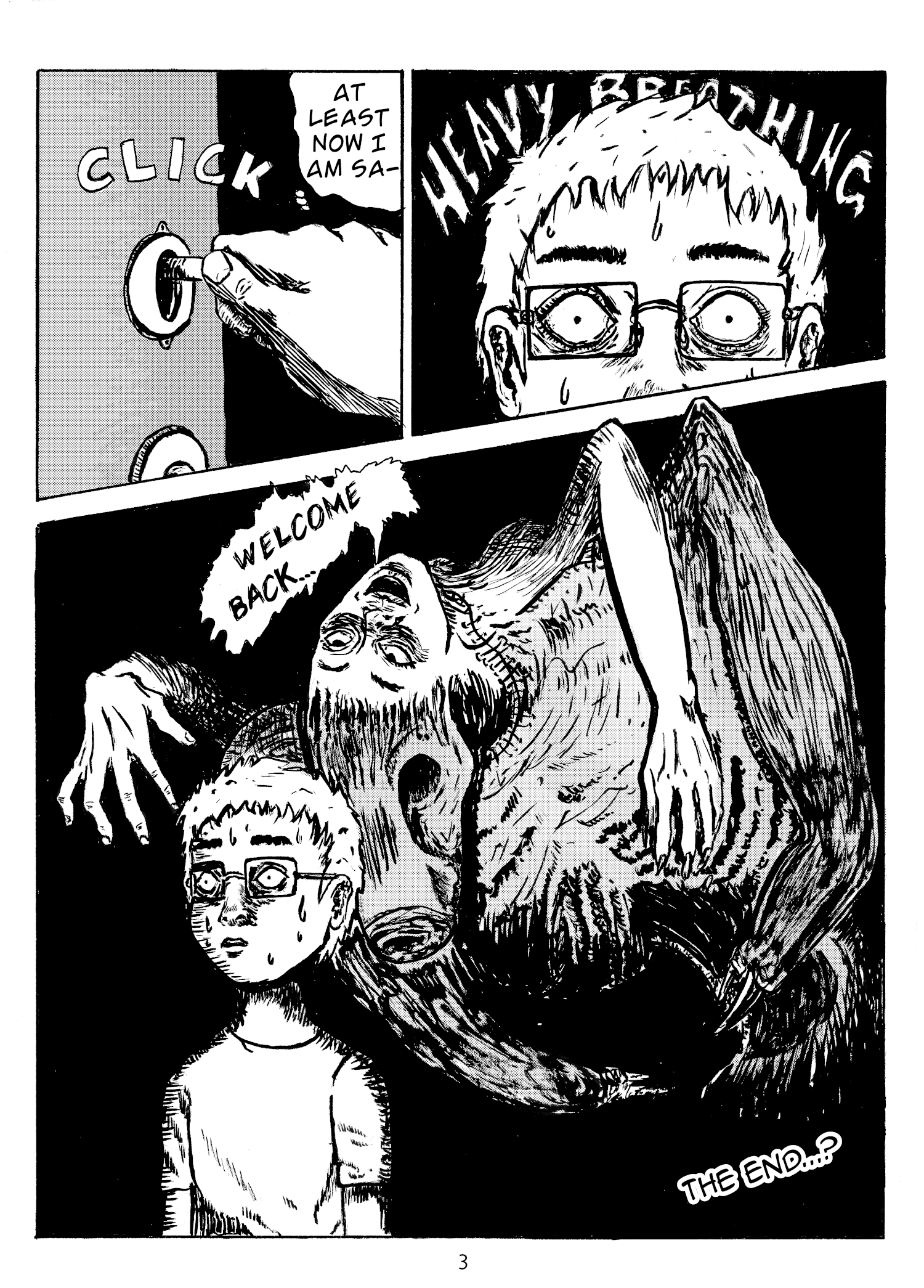 The guy locks his door and thinks 'At least now I am sa-', but then to his horror he hears heavy breathing behind him. We see a disfigured monster haning from the ceiling, smiling at him as he sweats bullets. The monster says 'Welcome back...'