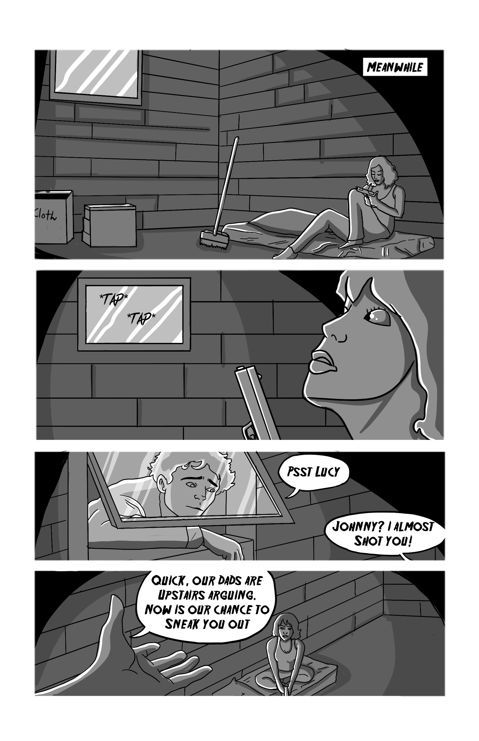 We cut to a young woman sitting in a basement, holding a gun. Narration reads 'Meanwhile'. Someone taps at the window and she looks scared, holding the gun close to her. A young man peeks in through the window, 'Psst Lucy'. She says 'Johnny? I almost shot you!'. Johnny extends his hand to her and says 'Quick, our dads are arguing. Now is our chance to sneak you out.'