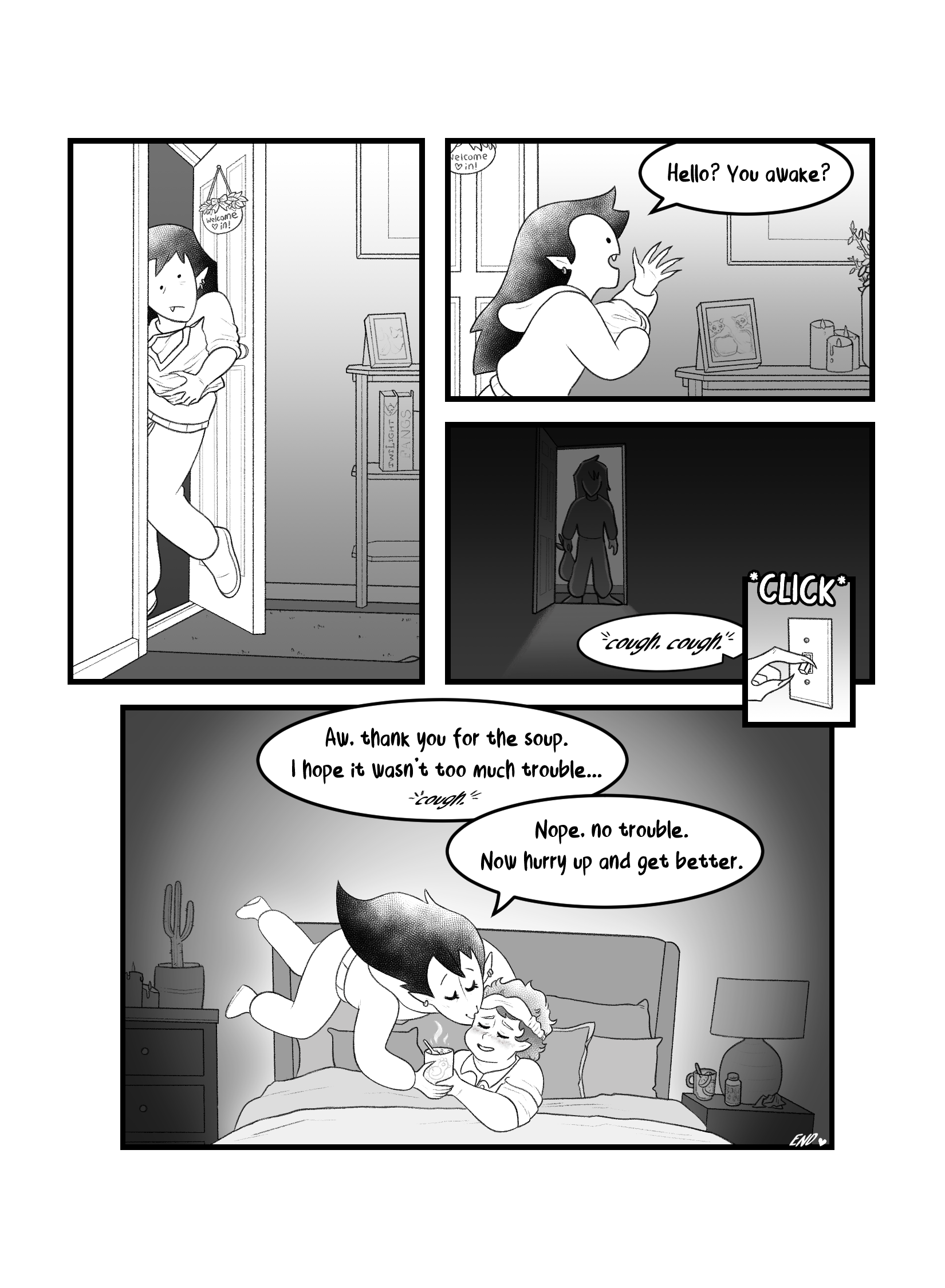 In the first panel the vampire arrives home and opens the door. In the second panel she calls out, 'Hello? You awke?'. In the third panel she stands at the doorawy of a dark room, where some coughs can be heard. She turns the light on. In the fourth panel she gives soup to a sick vampire. Sick vampire says 'Aw, thanks for the soup. I hope it wasn't too much trouble... cough.' Vampire says 'Nope, no trouble. Now hurry up and get better'.