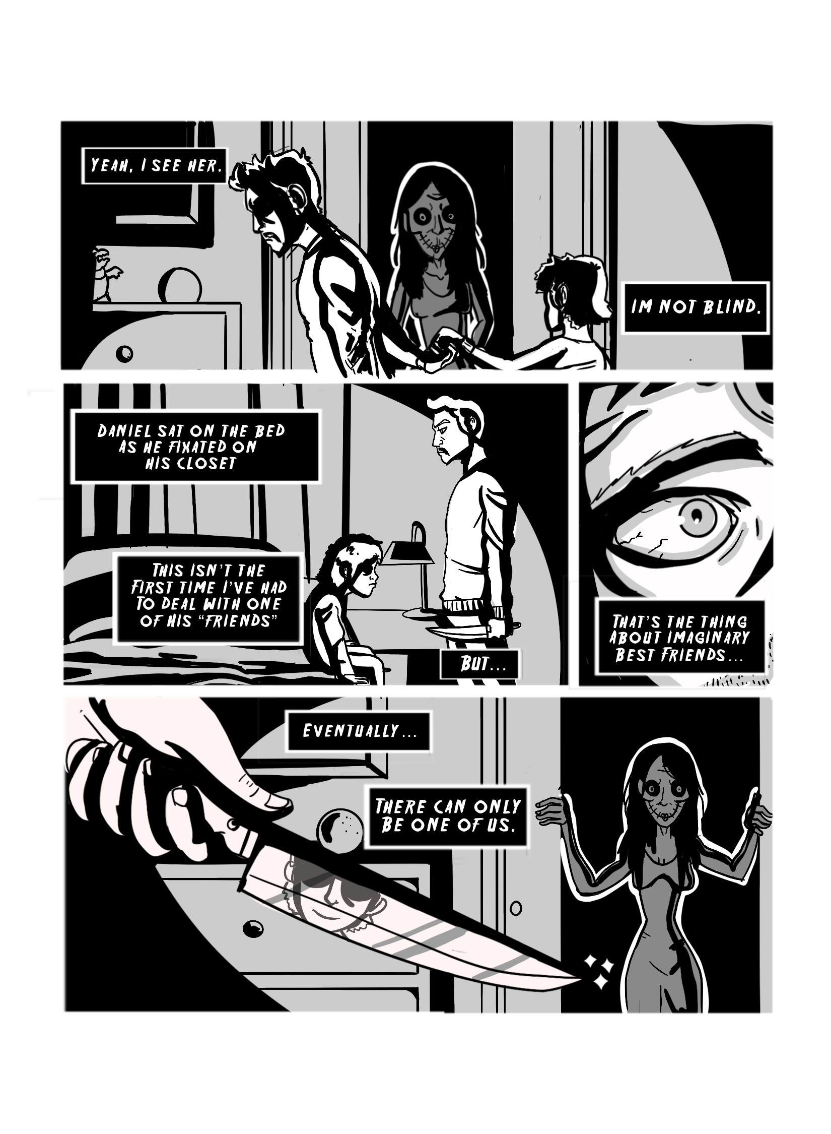 In this page the adult and Daniel pass by a creepy woman in a closet, Mrs Whisper. Daniel sits on the bed and the adult prepares to fight Mrs. Whisper with a knife. Narration: 'Yeah. I see her. I'm not blind. Daniel sat on the bed as he fixated on his closet. This isn't the first time I've had to deal with one of his 'friends'. That's the thing about imaginary friends... Eventually.... there can only be one of us.